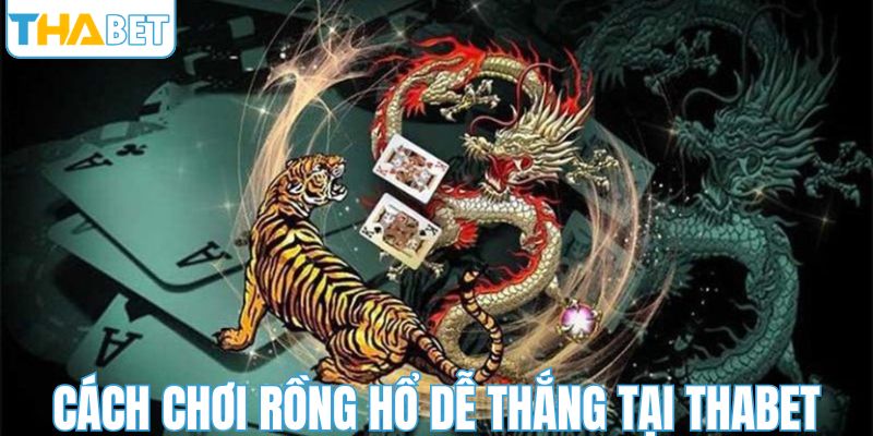 Cách chơi rồng hổ dễ thắng tại THABET