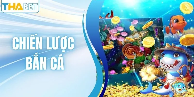 Chiến Lược Bắn Cá THABET Giúp Săn Thưởng Dễ Dàng Và Hiệu Quả