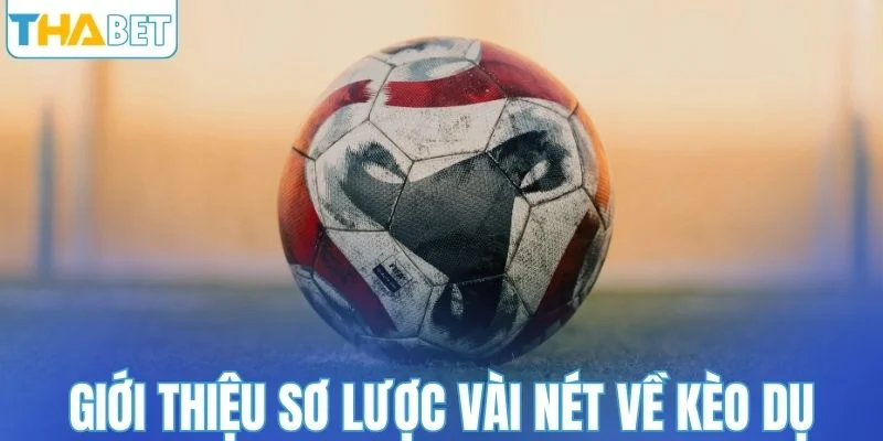 Giới thiệu sơ lược vài nét về kèo dụ