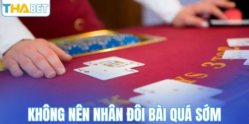Không nên nhân đôi bài quá sớm