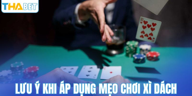 Lưu ý khi áp dụng mẹo chơi xì dách