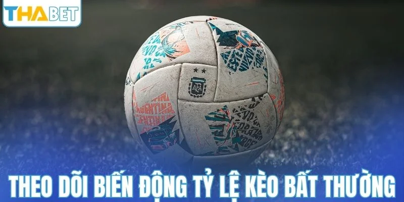 Theo dõi biến động tỷ lệ để phát hiện kèo bất thường